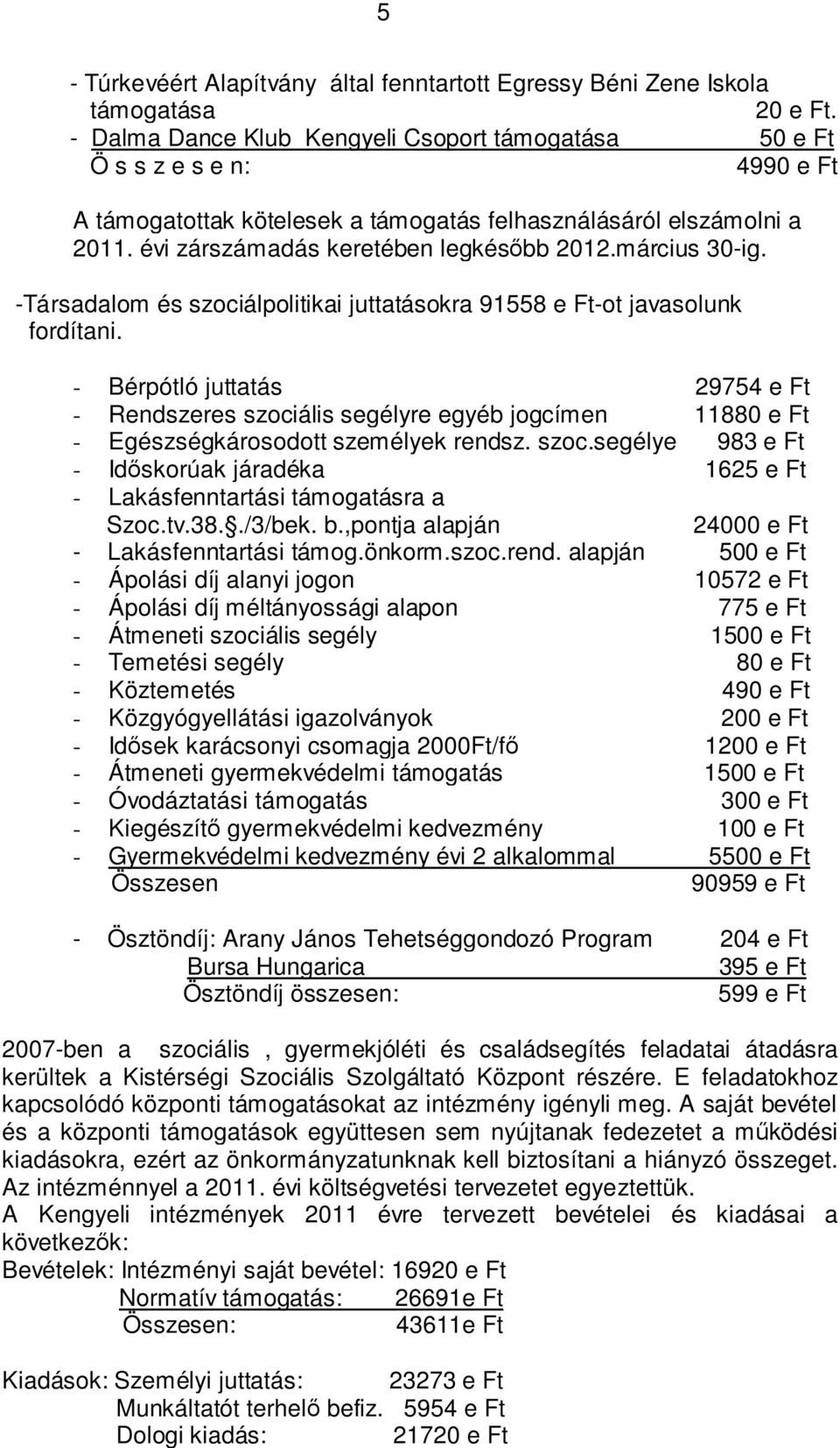 március 30-ig. -Társadalom és szociálpolitikai juttatásokra 91558 e Ft-ot javasolunk fordítani.