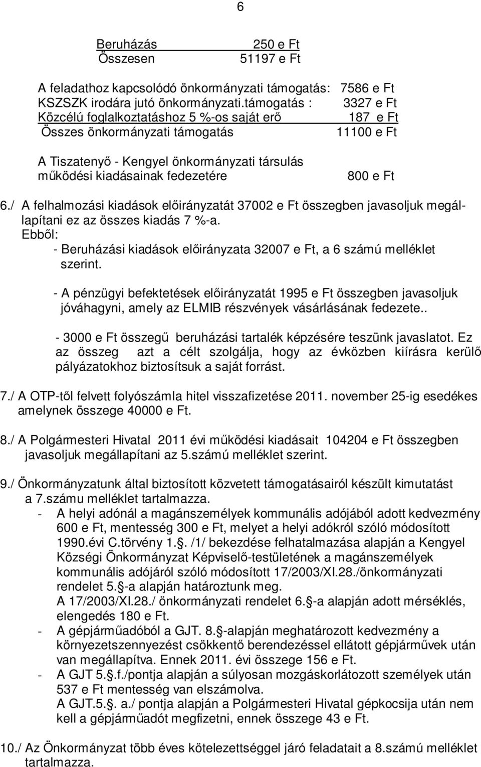 Ft 6./ A felhalmozási kiadások előirányzatát 37002 e Ft összegben javasoljuk megállapítani ez az összes kiadás 7 %-a. Ebből: - Beruházási kiadások előirányzata 32007 e Ft, a 6 számú melléklet szerint.