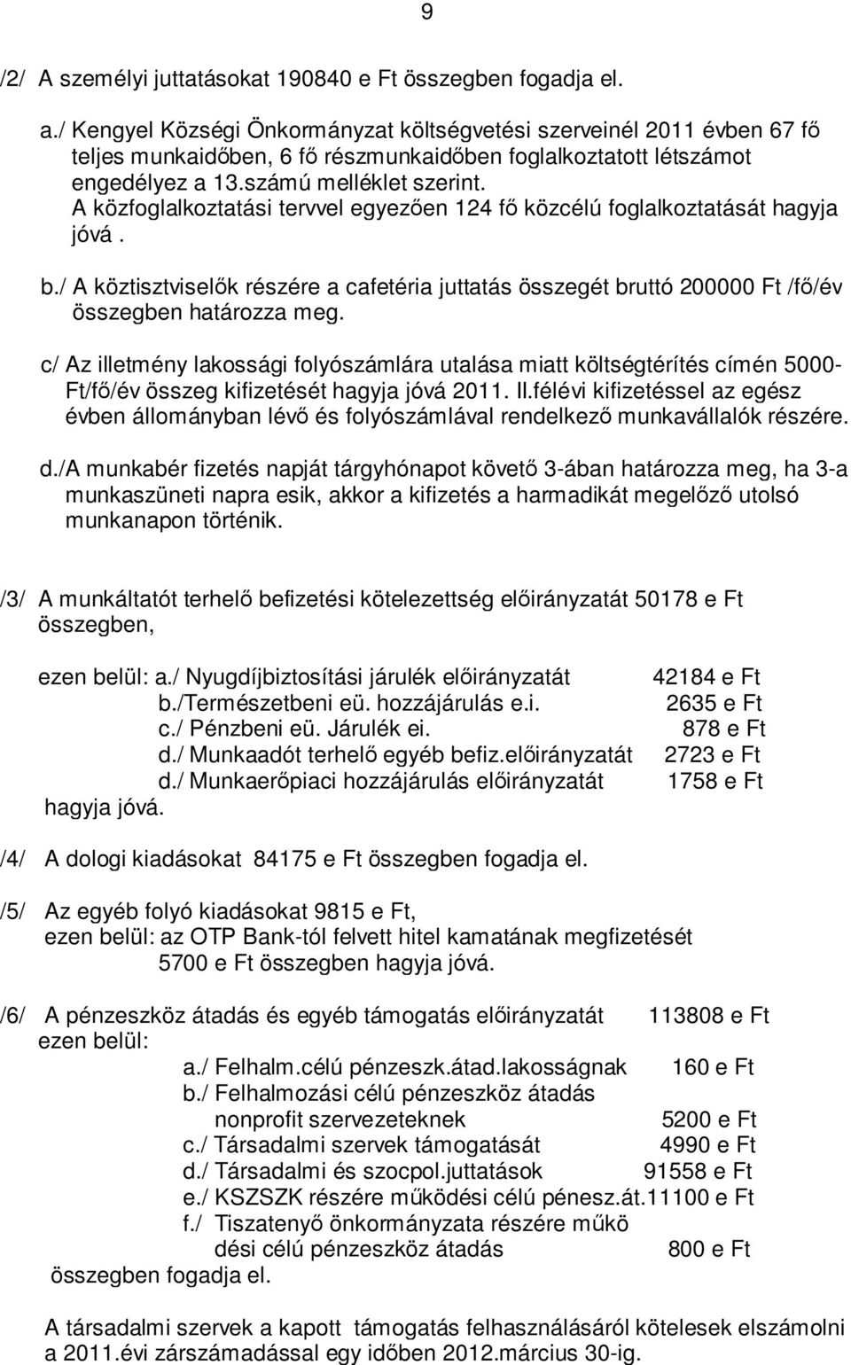 A közfoglalkoztatási tervvel egyezően 124 fő közcélú foglalkoztatását hagyja jóvá. b./ A köztisztviselők részére a cafetéria juttatás összegét bruttó 200000 Ft /fő/év összegben határozza meg.