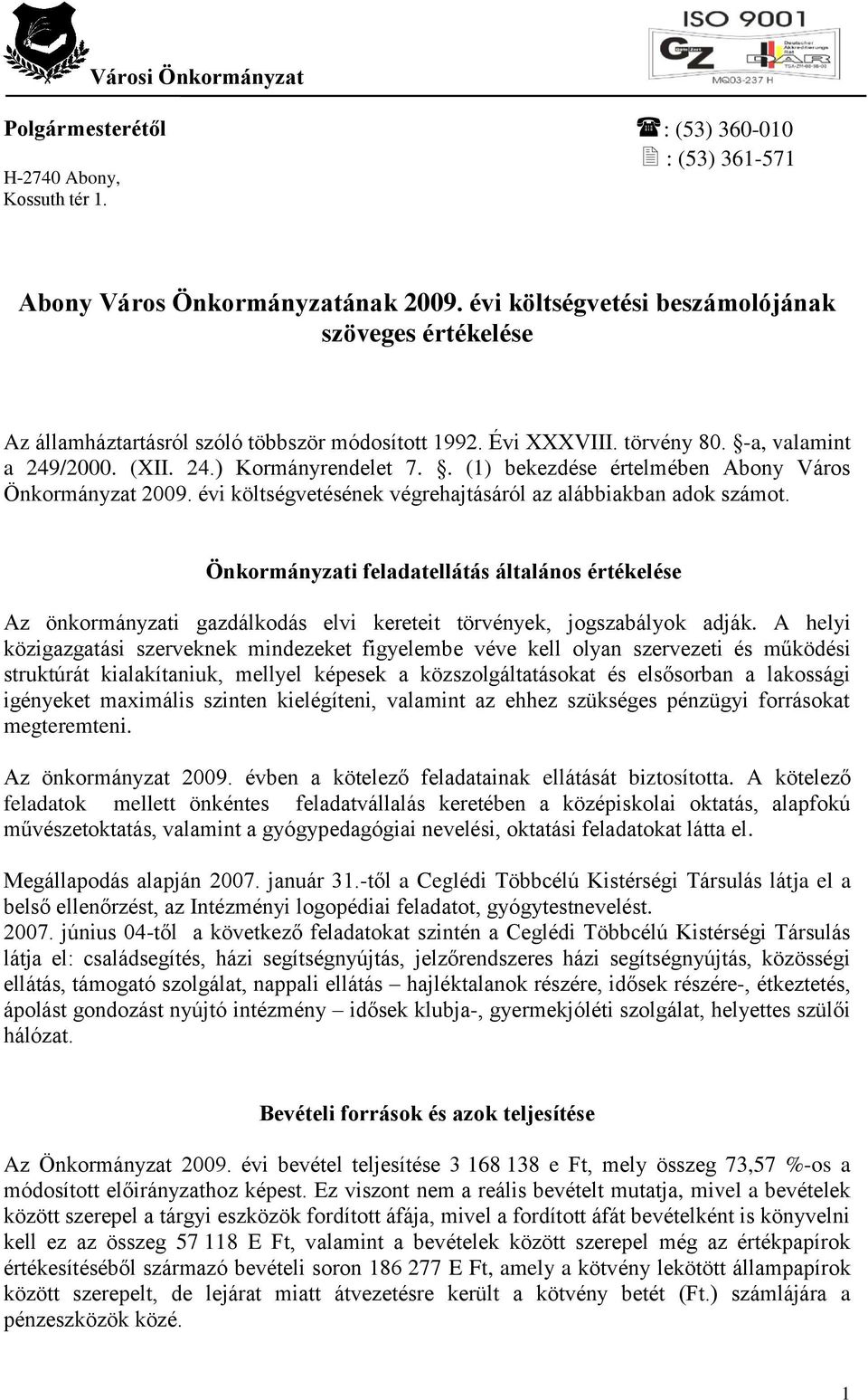 . (1) bekezdése értelmében Abony Város Önkormányzat 2009. évi költségvetésének végrehajtásáról az alábbiakban adok számot.