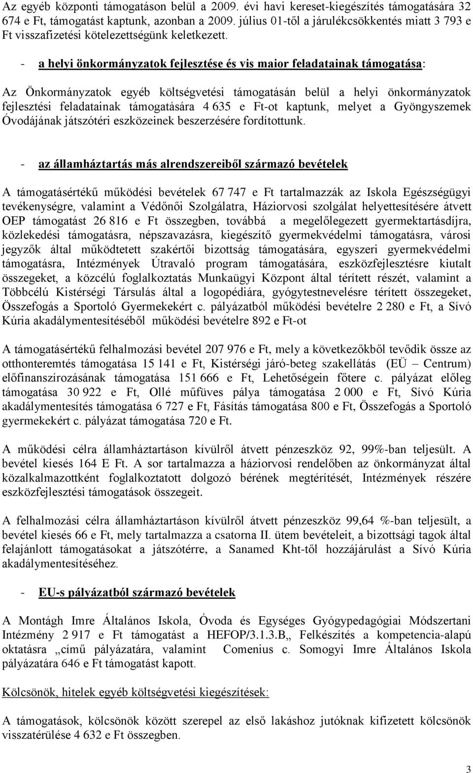 - a helyi önkormányzatok fejlesztése és vis maior feladatainak támogatása: Az Önkormányzatok egyéb költségvetési támogatásán belül a helyi önkormányzatok fejlesztési feladatainak támogatására 4 635 e