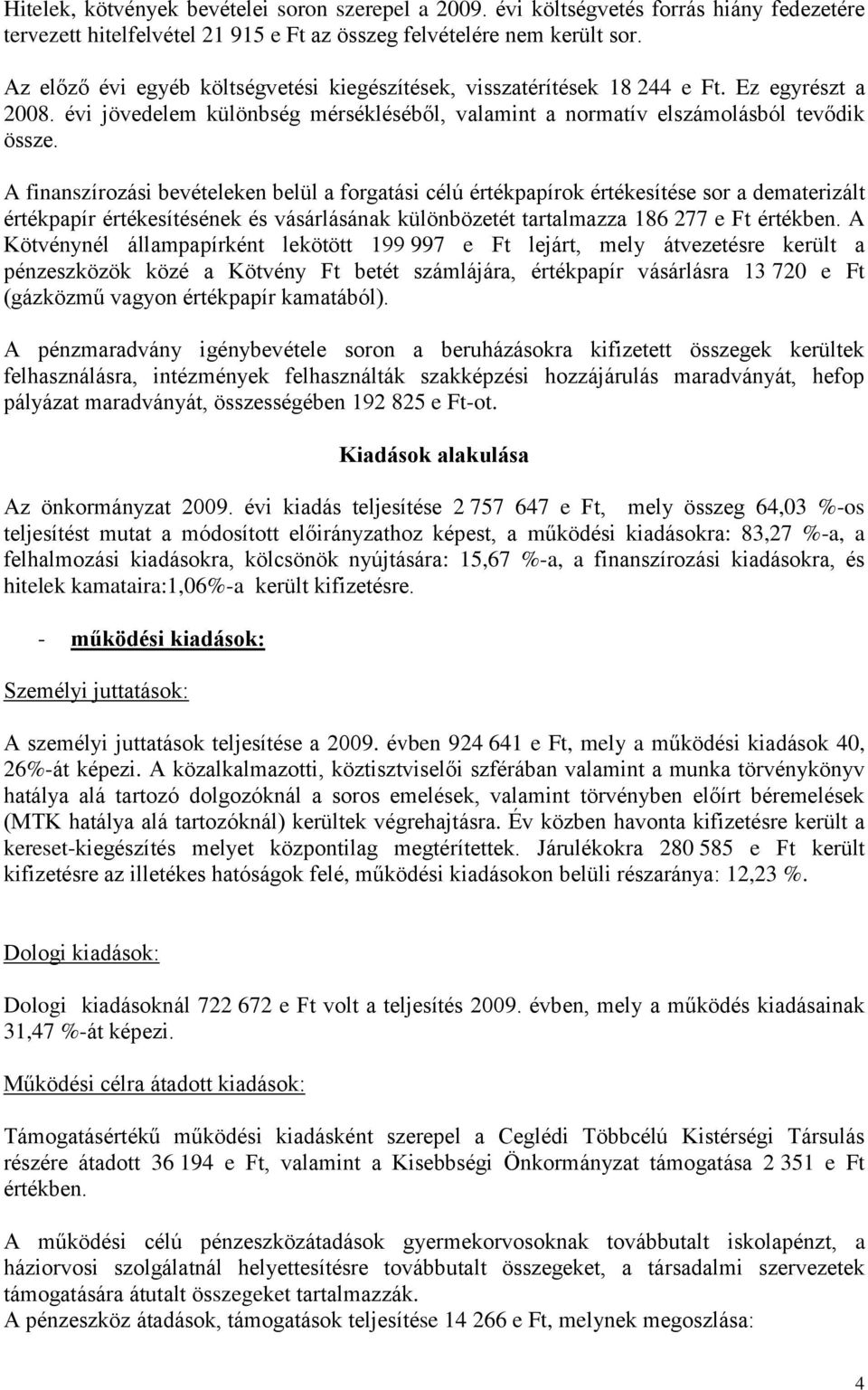 A finanszírozási bevételeken belül a forgatási célú értékpapírok értékesítése sor a dematerizált értékpapír értékesítésének és vásárlásának különbözetét tartalmazza 186 277 e Ft értékben.