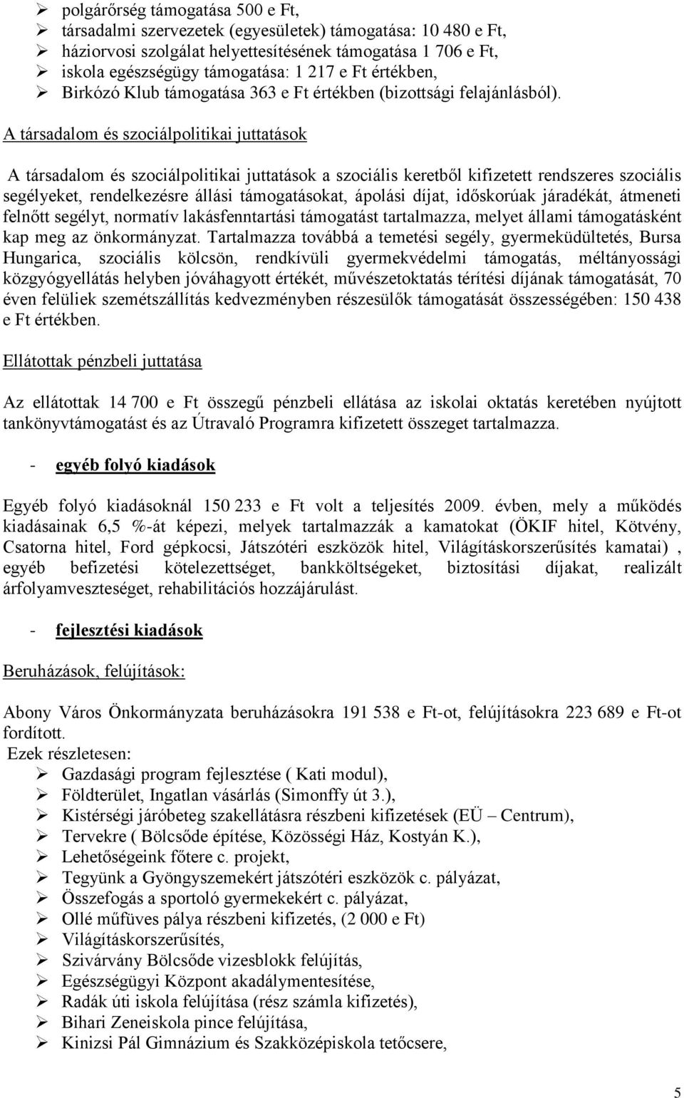 A társadalom és szociálpolitikai juttatások A társadalom és szociálpolitikai juttatások a szociális keretből kifizetett rendszeres szociális segélyeket, rendelkezésre állási támogatásokat, ápolási