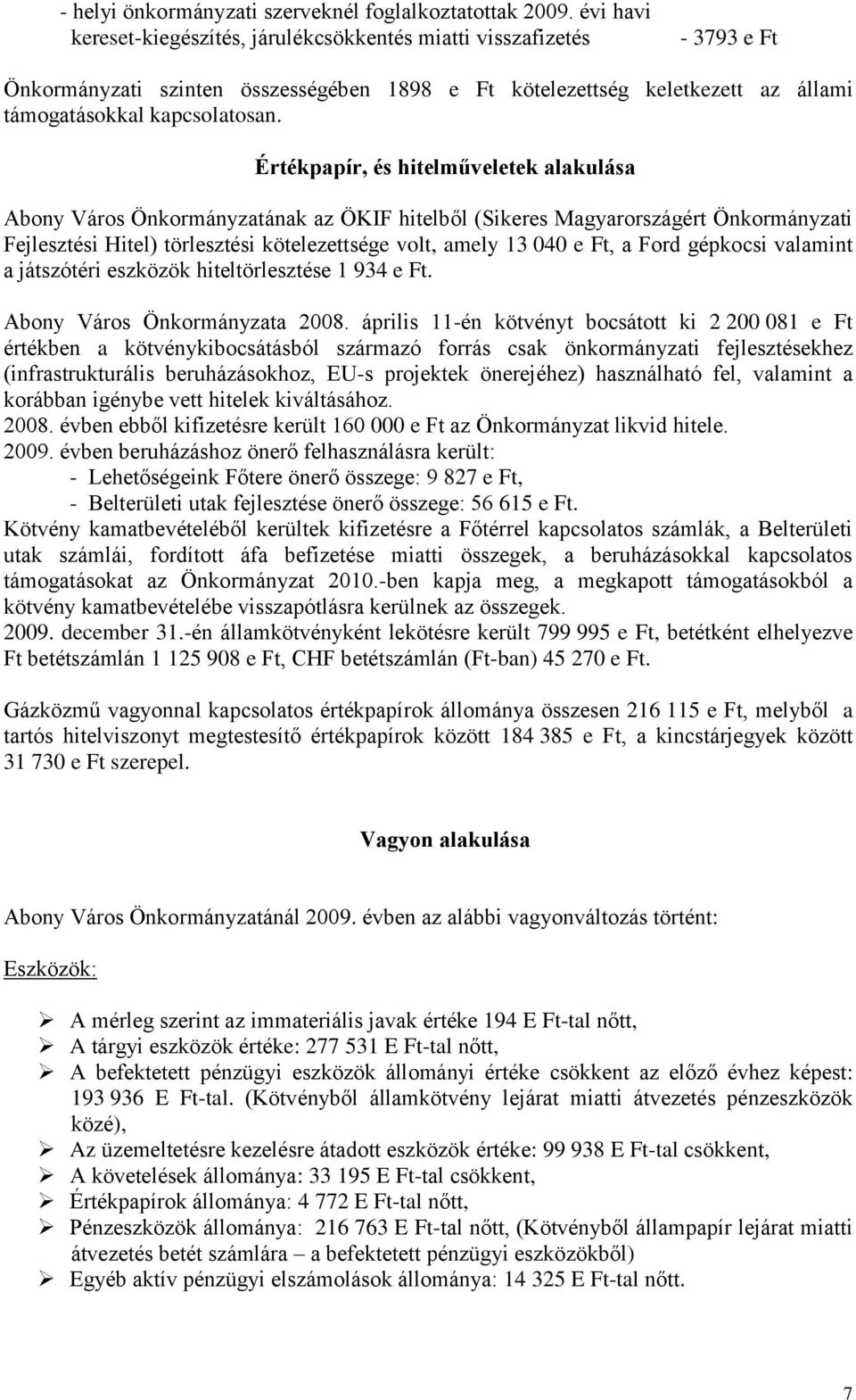 Értékpapír, és hitelműveletek alakulása Abony Város Önkormányzatának az ÖKIF hitelből (Sikeres Magyarországért Önkormányzati Fejlesztési Hitel) törlesztési kötelezettsége volt, amely 13 040 e Ft, a