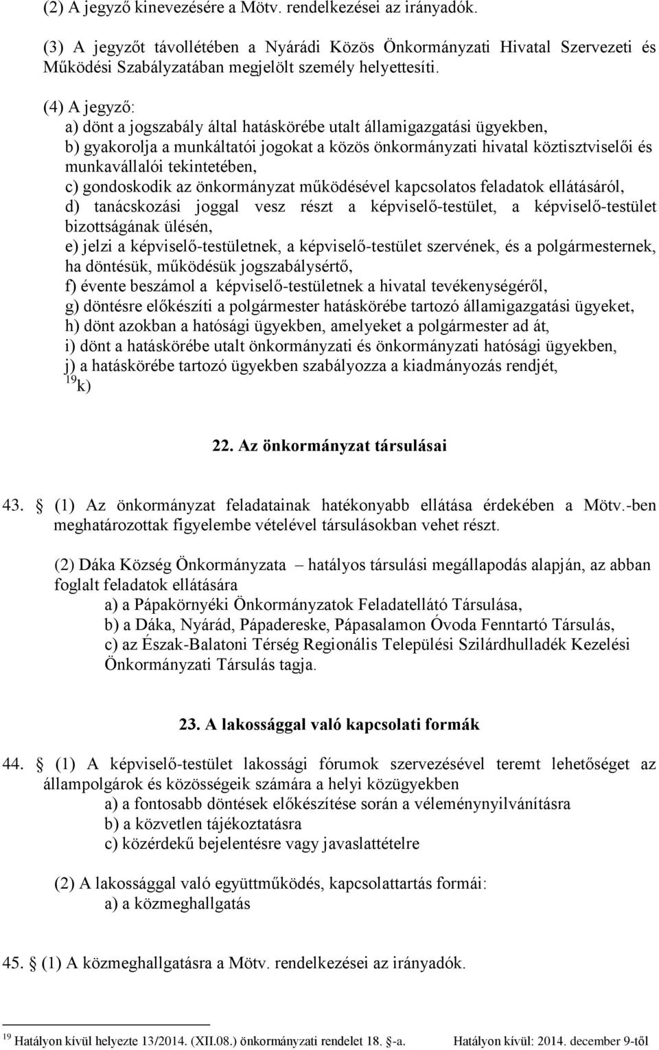 c) gondoskodik az önkormányzat működésével kapcsolatos feladatok ellátásáról, d) tanácskozási joggal vesz részt a képviselő-testület, a képviselő-testület bizottságának ülésén, e) jelzi a