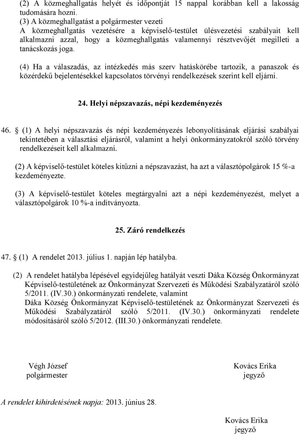 a tanácskozás joga. (4) Ha a válaszadás, az intézkedés más szerv hatáskörébe tartozik, a panaszok és közérdekű bejelentésekkel kapcsolatos törvényi rendelkezések szerint kell eljárni. 24.