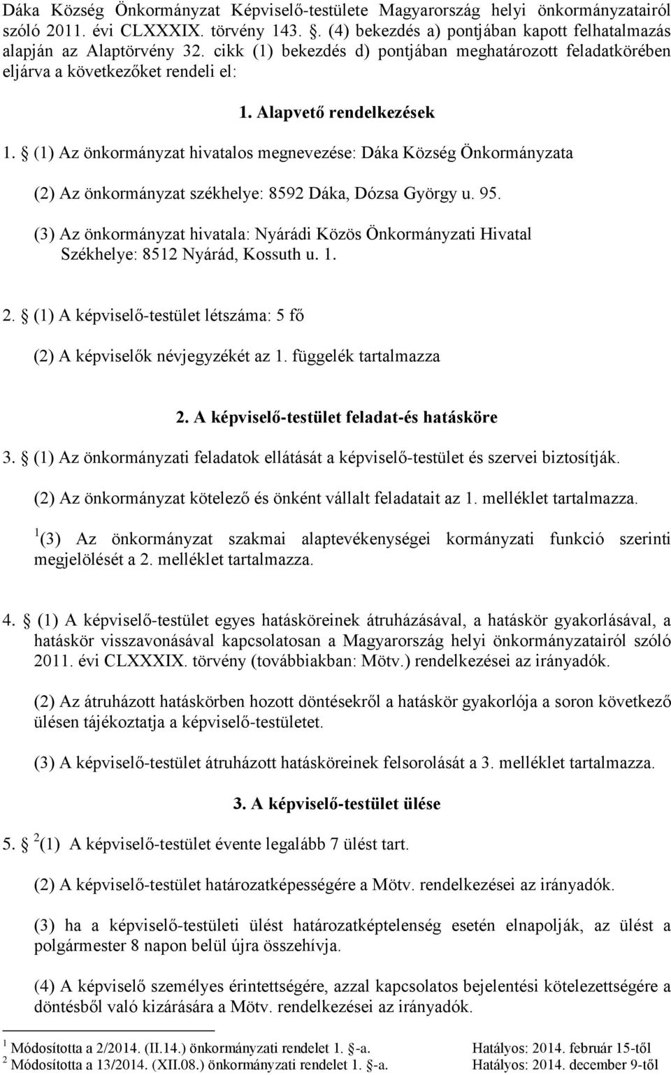 (1) Az önkormányzat hivatalos megnevezése: Dáka Község Önkormányzata (2) Az önkormányzat székhelye: 8592 Dáka, Dózsa György u. 95.