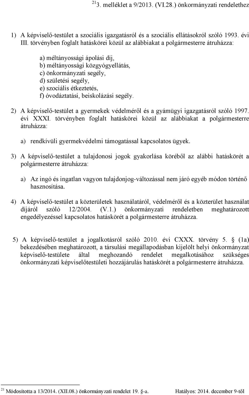 szociális étkeztetés, f) óvodáztatási, beiskolázási segély. 2) A képviselő-testület a gyermekek védelméről és a gyámügyi igazgatásról szóló 1997. évi XXXI.