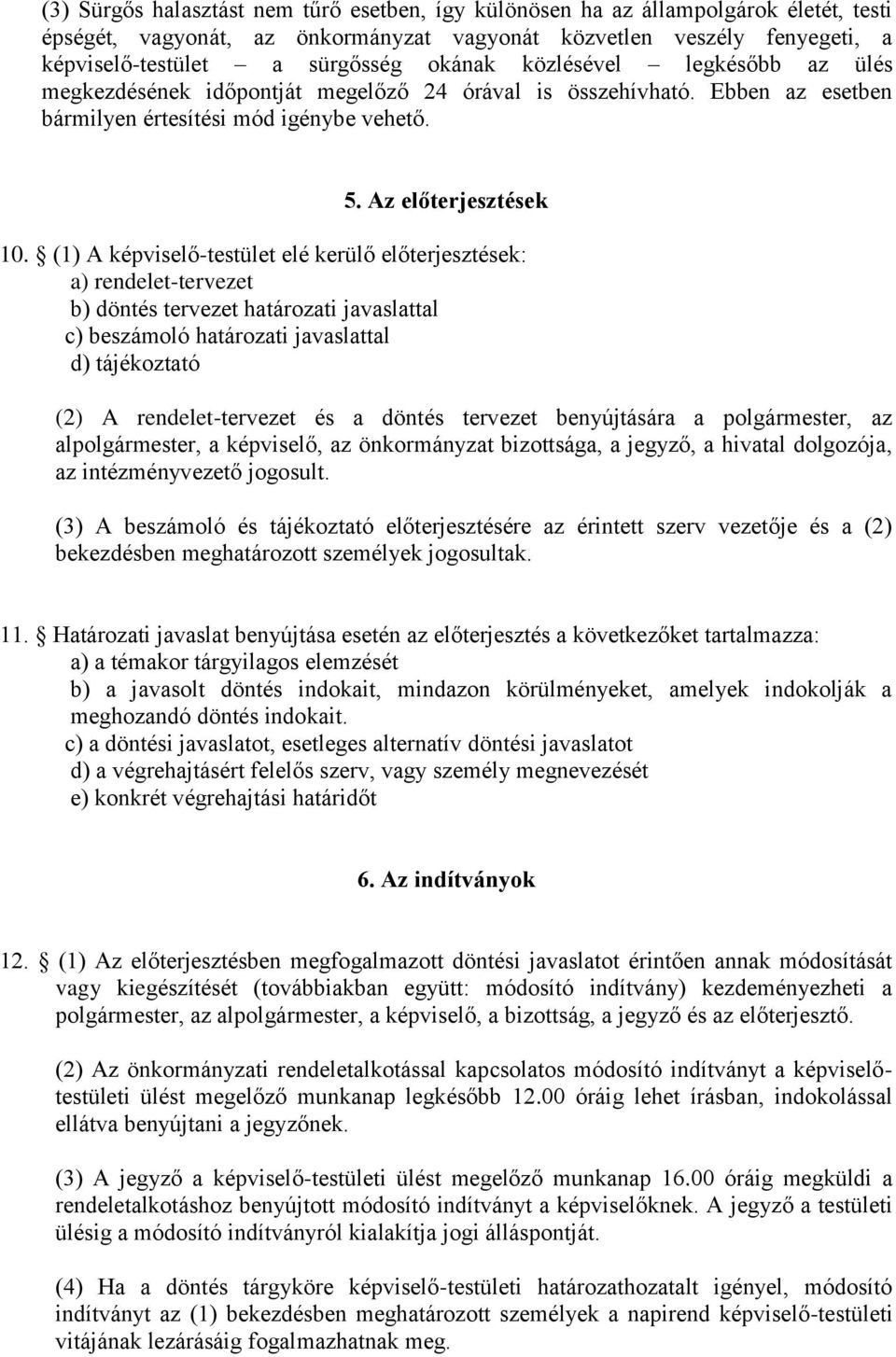 (1) A képviselő-testület elé kerülő előterjesztések: a) rendelet-tervezet b) döntés tervezet határozati javaslattal c) beszámoló határozati javaslattal d) tájékoztató (2) A rendelet-tervezet és a