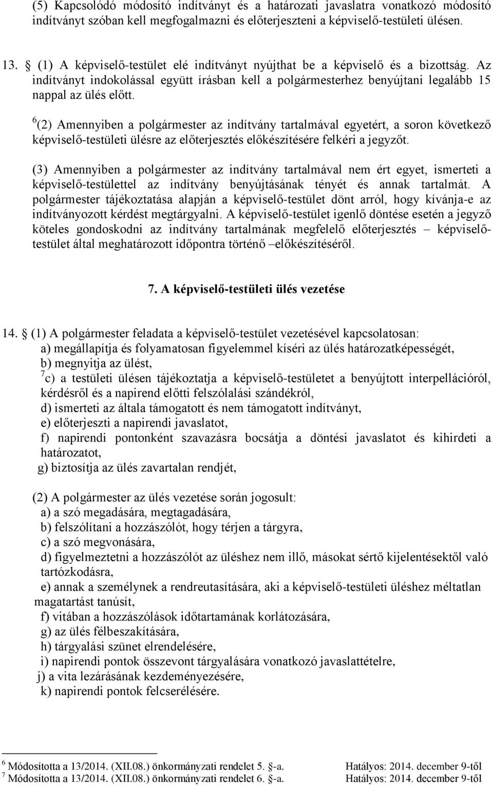 6 (2) Amennyiben a polgármester az indítvány tartalmával egyetért, a soron következő képviselő-testületi ülésre az előterjesztés előkészítésére felkéri a jegyzőt.