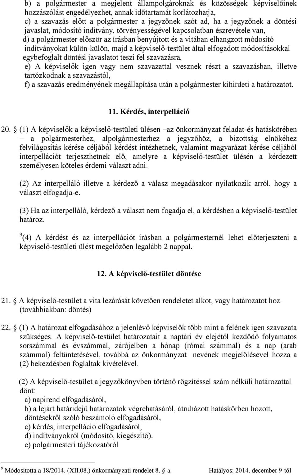 külön-külön, majd a képviselő-testület által elfogadott módosításokkal egybefoglalt döntési javaslatot teszi fel szavazásra, e) A képviselők igen vagy nem szavazattal vesznek részt a szavazásban,