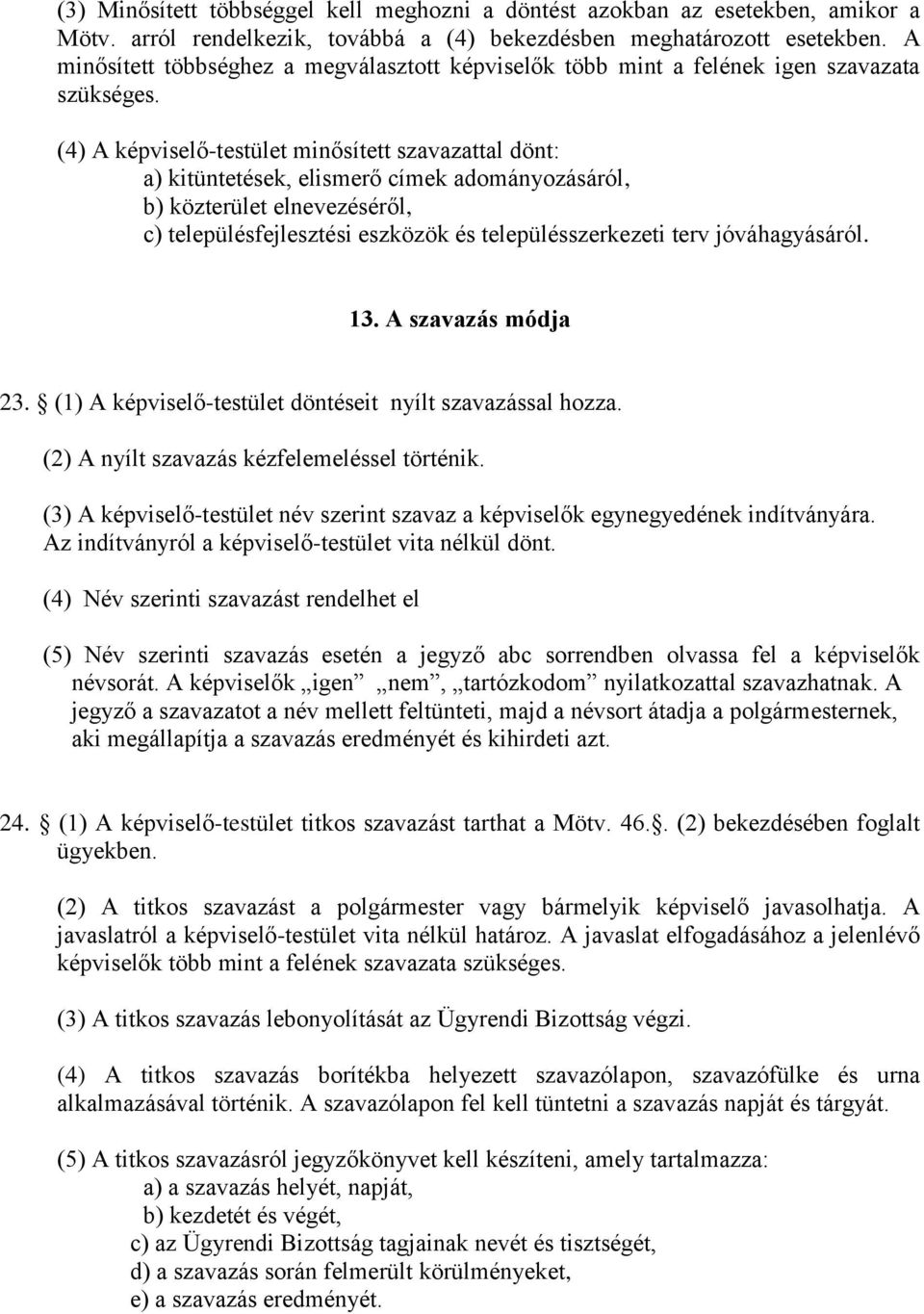 (4) A képviselő-testület minősített szavazattal dönt: a) kitüntetések, elismerő címek adományozásáról, b) közterület elnevezéséről, c) településfejlesztési eszközök és településszerkezeti terv