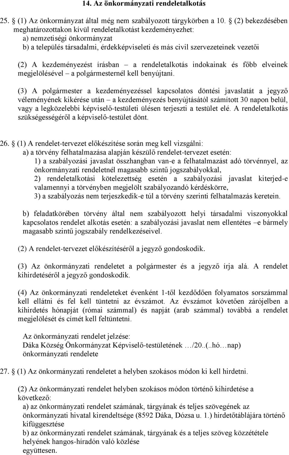 kezdeményezést írásban a rendeletalkotás indokainak és főbb elveinek megjelölésével a polgármesternél kell benyújtani.