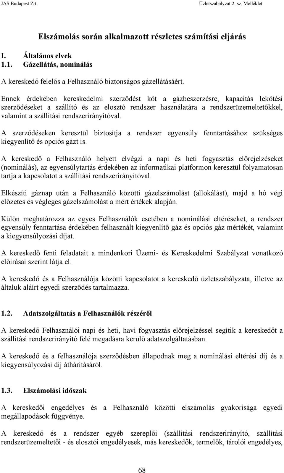 rendszerirányítóval. A szerződéseken keresztül biztosítja a rendszer egyensúly fenntartásához szükséges kiegyenlítő és opciós gázt is.