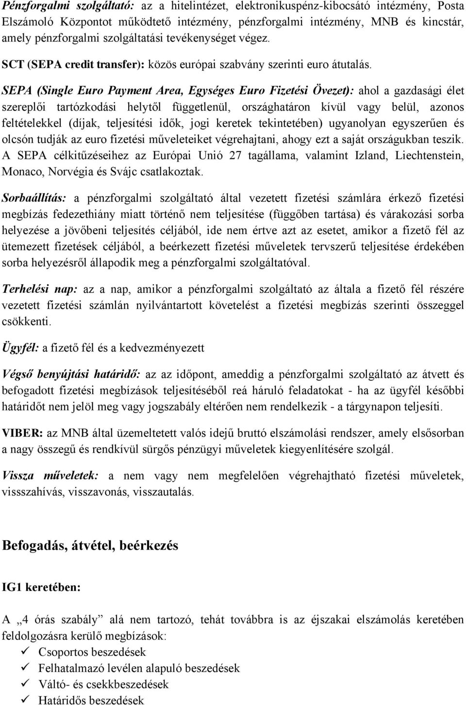 SEPA (Single Euro Payment Area, Egységes Euro Fizetési Övezet): ahol a gazdasági élet szereplői tartózkodási helytől függetlenül, országhatáron kívül vagy belül, azonos feltételekkel (díjak,