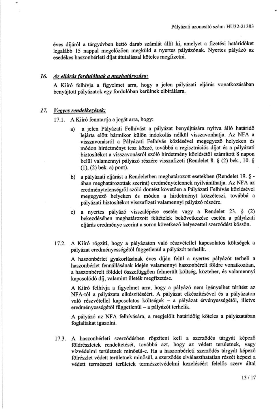 Az eljárás fordulóinak a meghatározása: A Kiíró felhívja a figyelmet arra, hogy a jelen pályázati eljárás vonatkozásában benyújtott pályázatok egy fordulóban kerülnek elbírálásra. 17.