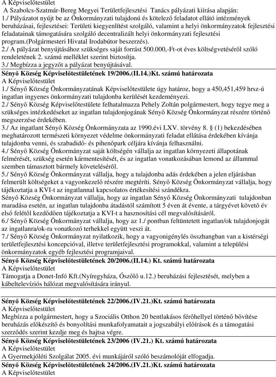 feladatainak támogatására szolgáló decentralizált helyi önkormányzati fejlesztési program.(polgármesteri Hivatal Irodabútor beszerzés). 2./ A pályázat benyújtásához szükséges saját forrást 500.