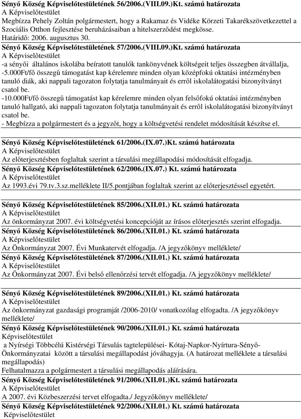 augusztus 30. Sényő Község Képviselőtestületének 57/2006.(VIII.09.)Kt. számú határozata -a sényői általános iskolába beíratott tanulók tankönyvének költségeit teljes összegben átvállalja, -5.