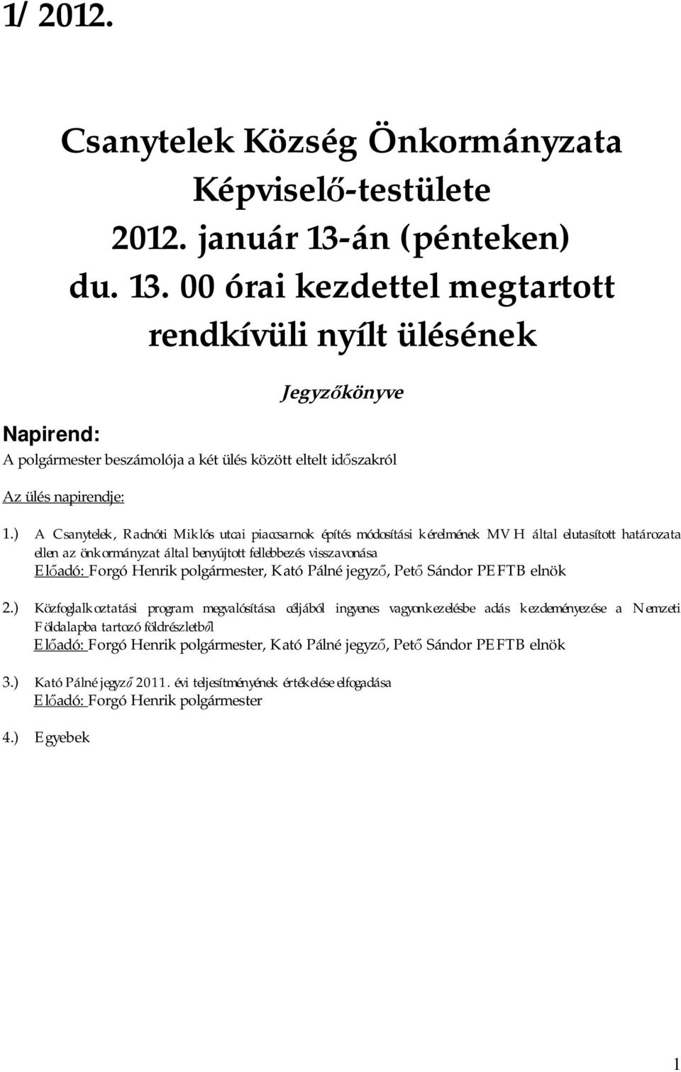 ) A Csanytelek, Radnóti Miklós utcai piaccsarnok építés módosítási kérelmének MVH által elutasított határozata ellen az önkormányzat által benyújtott fellebbezés visszavonása El adó: Forgó Henrik