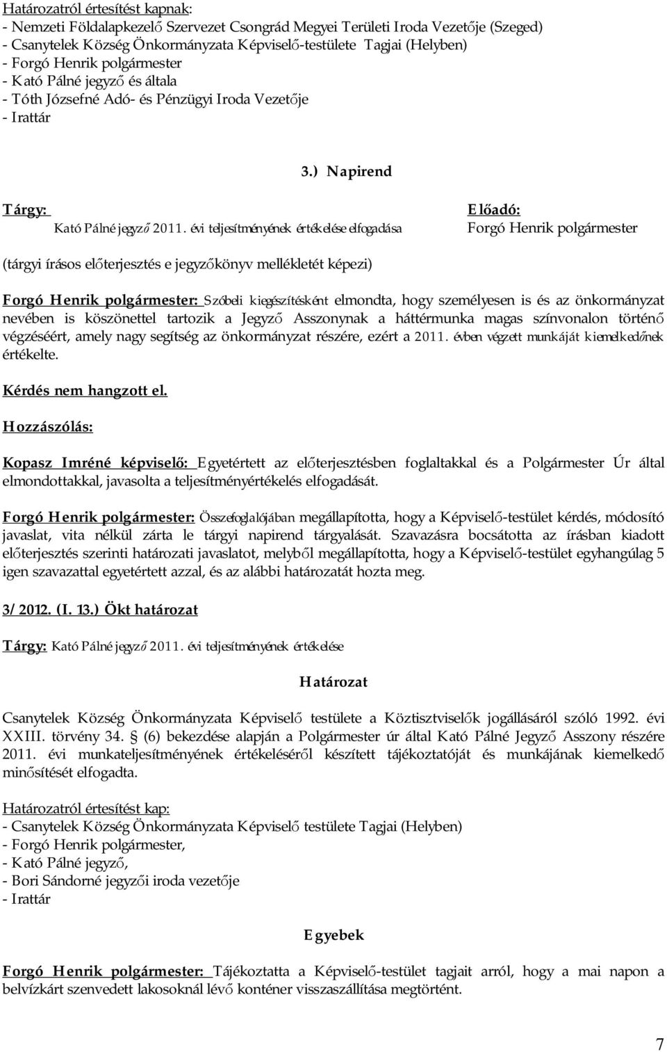 évi teljesítményének értékelése elfogadása El adó: Forgó Henrik polgármester (tárgyi írásos el terjesztés e jegyz könyv mellékletét képezi) Forgó Henrik polgármester: Szóbeli kiegészítésként