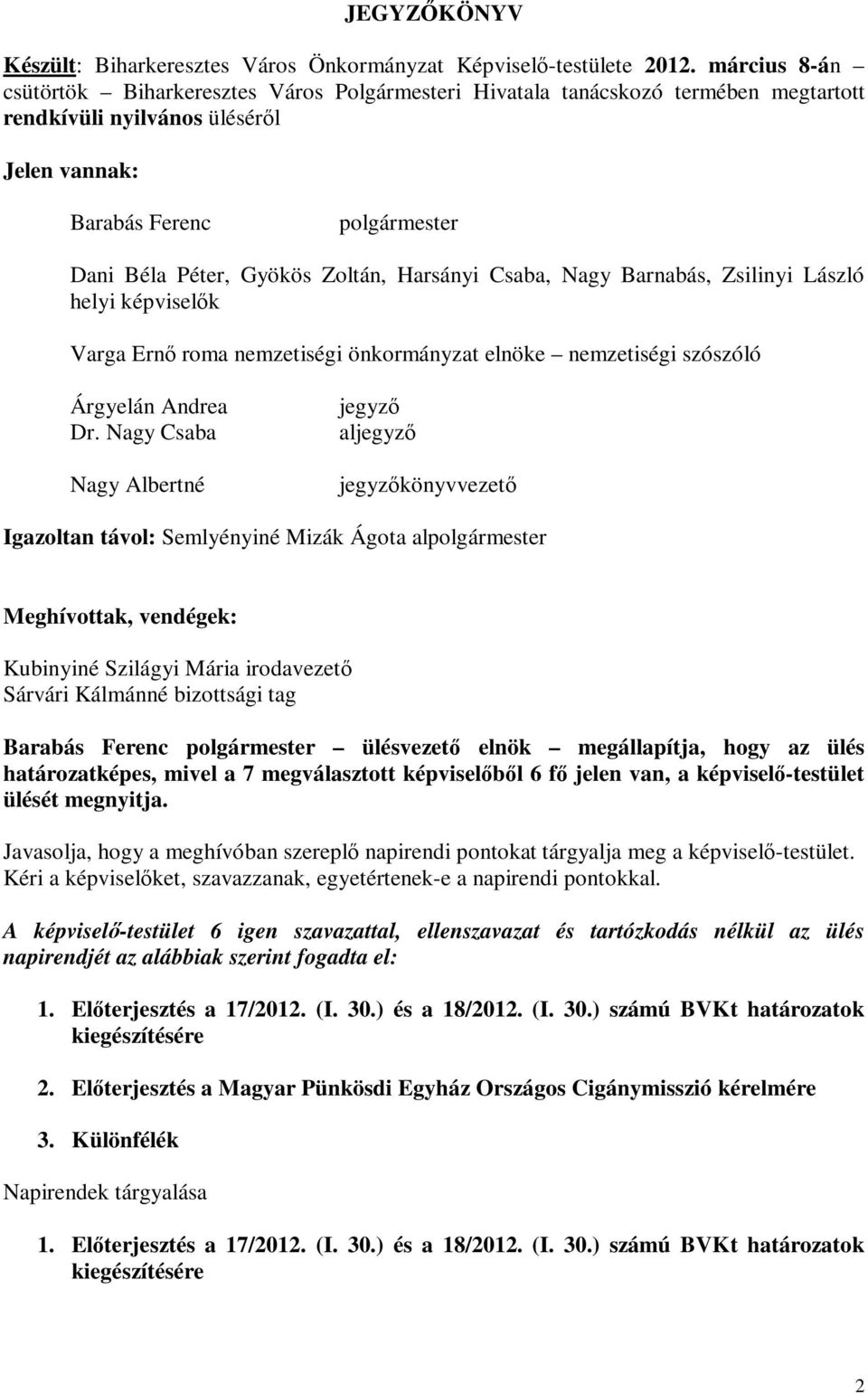 Zoltán, Harsányi Csaba, Nagy Barnabás, Zsilinyi László helyi képviselők Varga Ernő roma nemzetiségi önkormányzat elnöke nemzetiségi szószóló Árgyelán Andrea Dr.