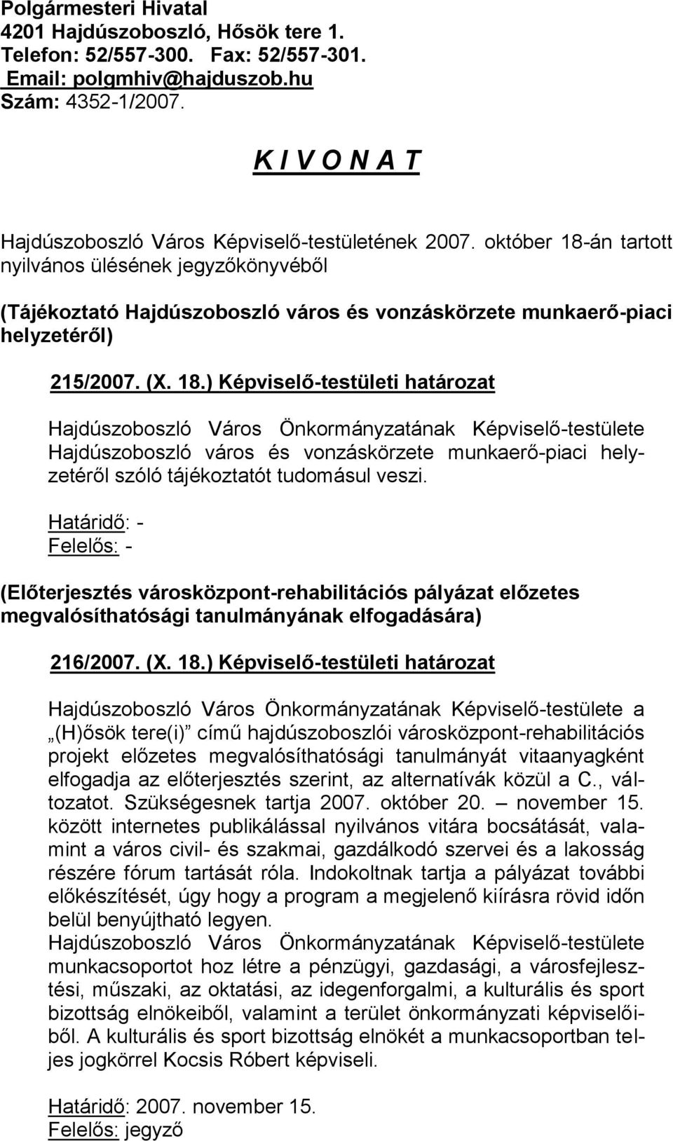 október 18-án tartott nyilvános ülésének jegyzőkönyvéből (Tájékoztató Hajdúszoboszló város és vonzáskörzete munkaerő-piaci helyzetéről) 215/2007. (X. 18.) Képviselő-testületi határozat Hajdúszoboszló város és vonzáskörzete munkaerő-piaci helyzetéről szóló tájékoztatót tudomásul veszi.