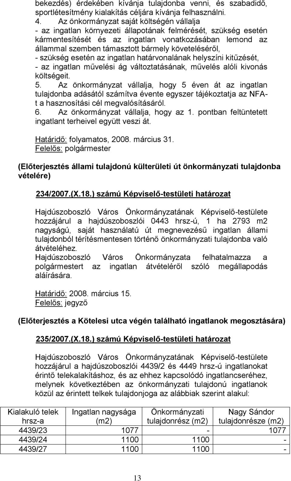 követeléséről, - szükség esetén az ingatlan határvonalának helyszíni kitűzését, - az ingatlan művelési ág változtatásának, művelés alóli kivonás költségeit. 5.