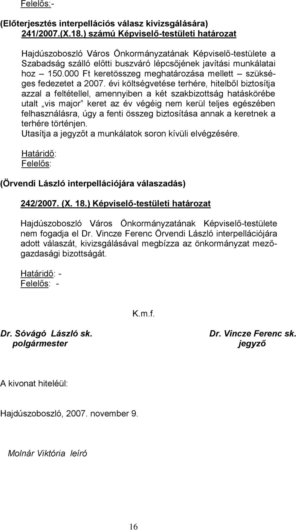 évi költségvetése terhére, hitelből biztosítja azzal a feltétellel, amennyiben a két szakbizottság hatáskörébe utalt vis major keret az év végéig nem kerül teljes egészében felhasználásra, úgy a