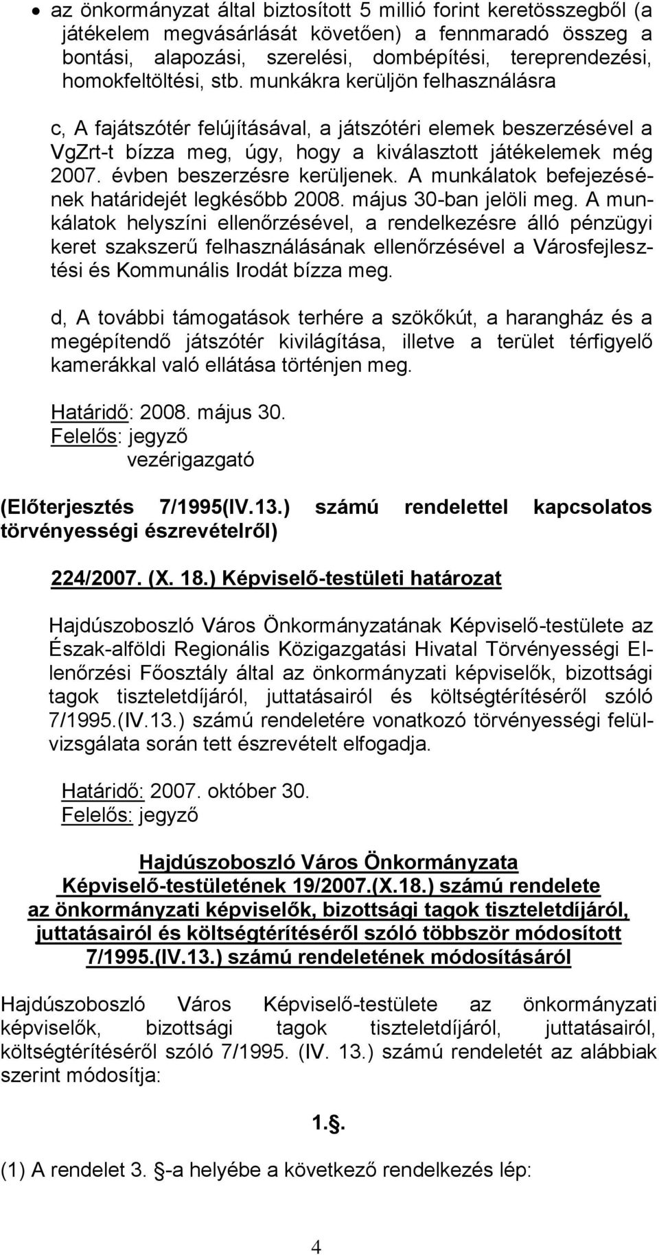 évben beszerzésre kerüljenek. A munkálatok befejezésének határidejét legkésőbb 2008. május 30-ban jelöli meg.