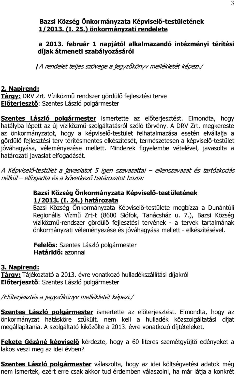 Elmondta, hogy hatályba lépett az új víziközmű-szolgáltatásról szóló törvény. A DRV Zrt.