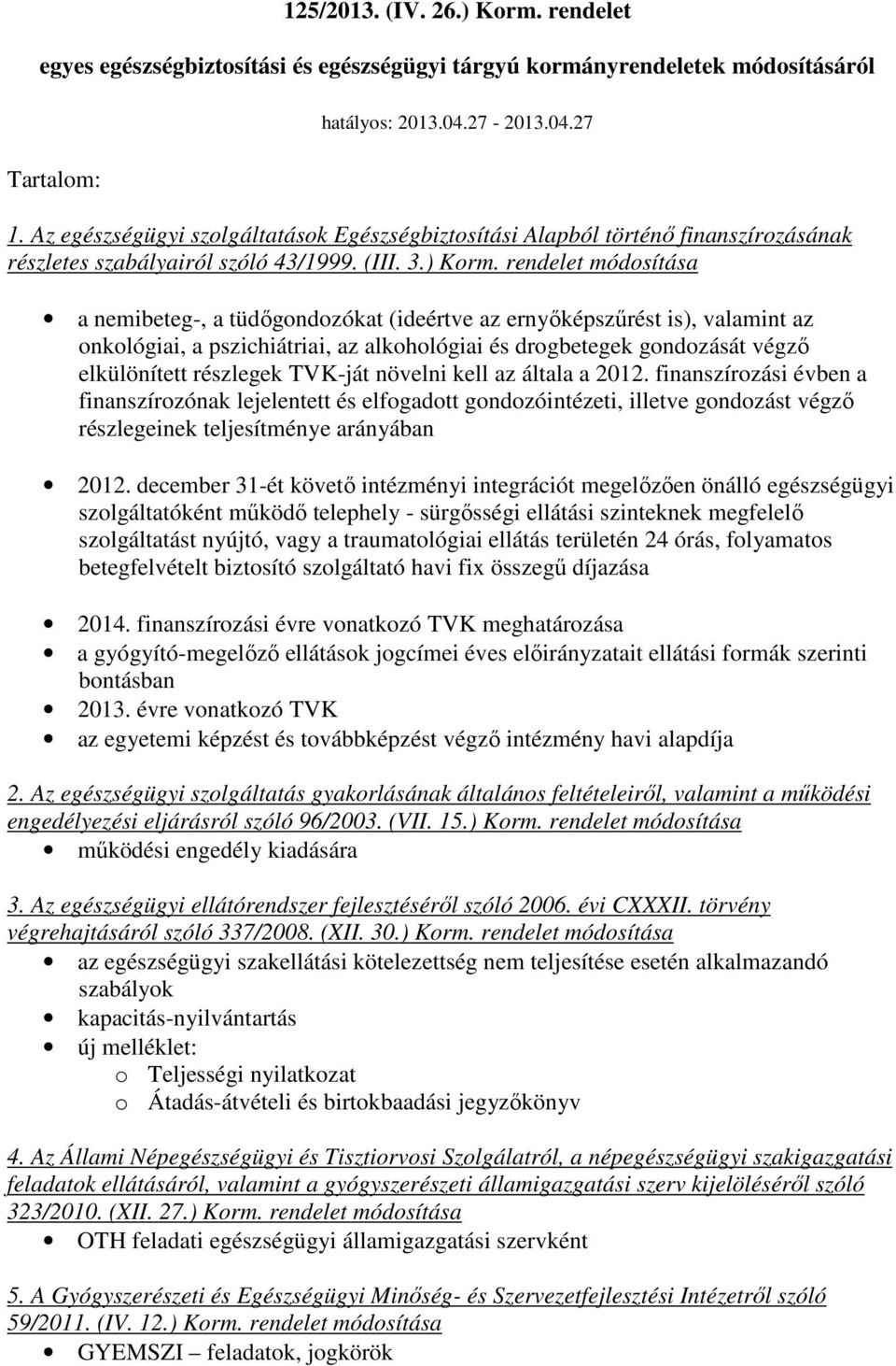 rendelet módosítása a nemibeteg-, a tüdıgondozókat (ideértve az ernyıképszőrést is), valamint az onkológiai, a pszichiátriai, az alkohológiai és drogbetegek gondozását végzı elkülönített részlegek