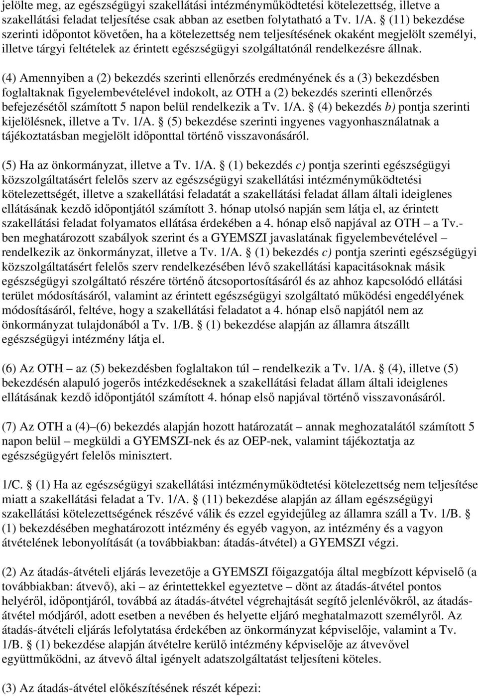 (4) Amennyiben a (2) bekezdés szerinti ellenırzés eredményének és a (3) bekezdésben foglaltaknak figyelembevételével indokolt, az OTH a (2) bekezdés szerinti ellenırzés befejezésétıl számított 5