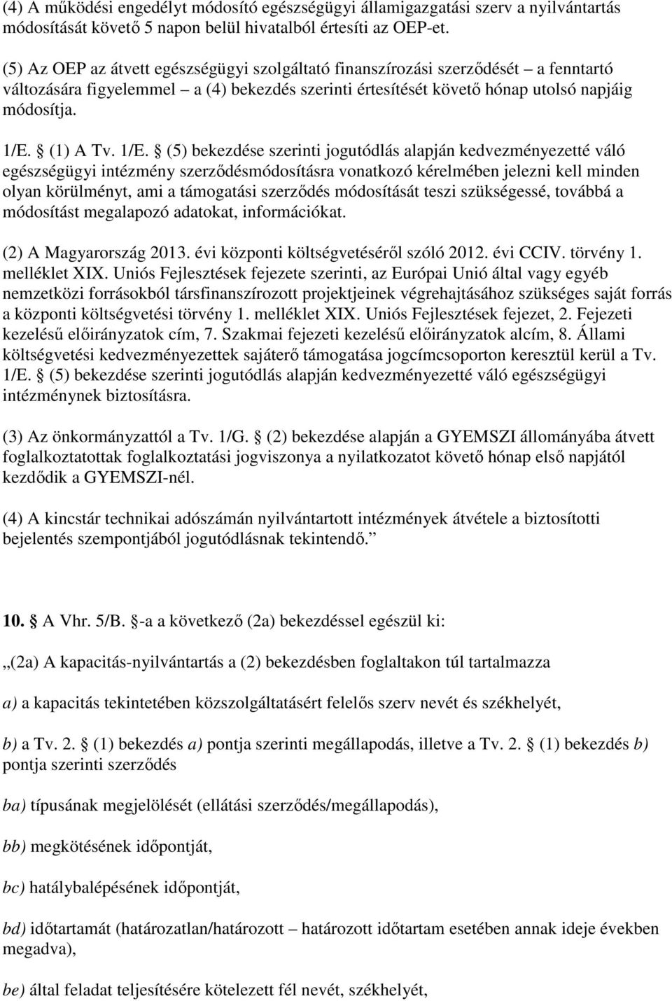 1/E. (5) bekezdése szerinti jogutódlás alapján kedvezményezetté váló egészségügyi intézmény szerzıdésmódosításra vonatkozó kérelmében jelezni kell minden olyan körülményt, ami a támogatási szerzıdés