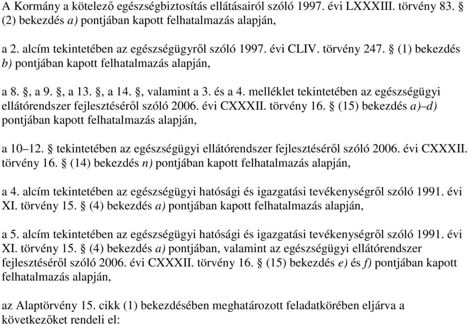 melléklet tekintetében az egészségügyi ellátórendszer fejlesztésérıl szóló 2006. évi CXXXII. törvény 16. (15) bekezdés a) d) pontjában kapott felhatalmazás alapján, a 10 12.