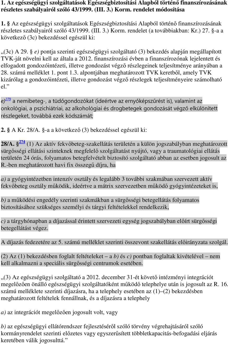 -a a következı (3c) bekezdéssel egészül ki: (3c) A 29. e) pontja szerinti egészségügyi szolgáltató (3) bekezdés alapján megállapított TVK-ját növelni kell az általa a 2012.