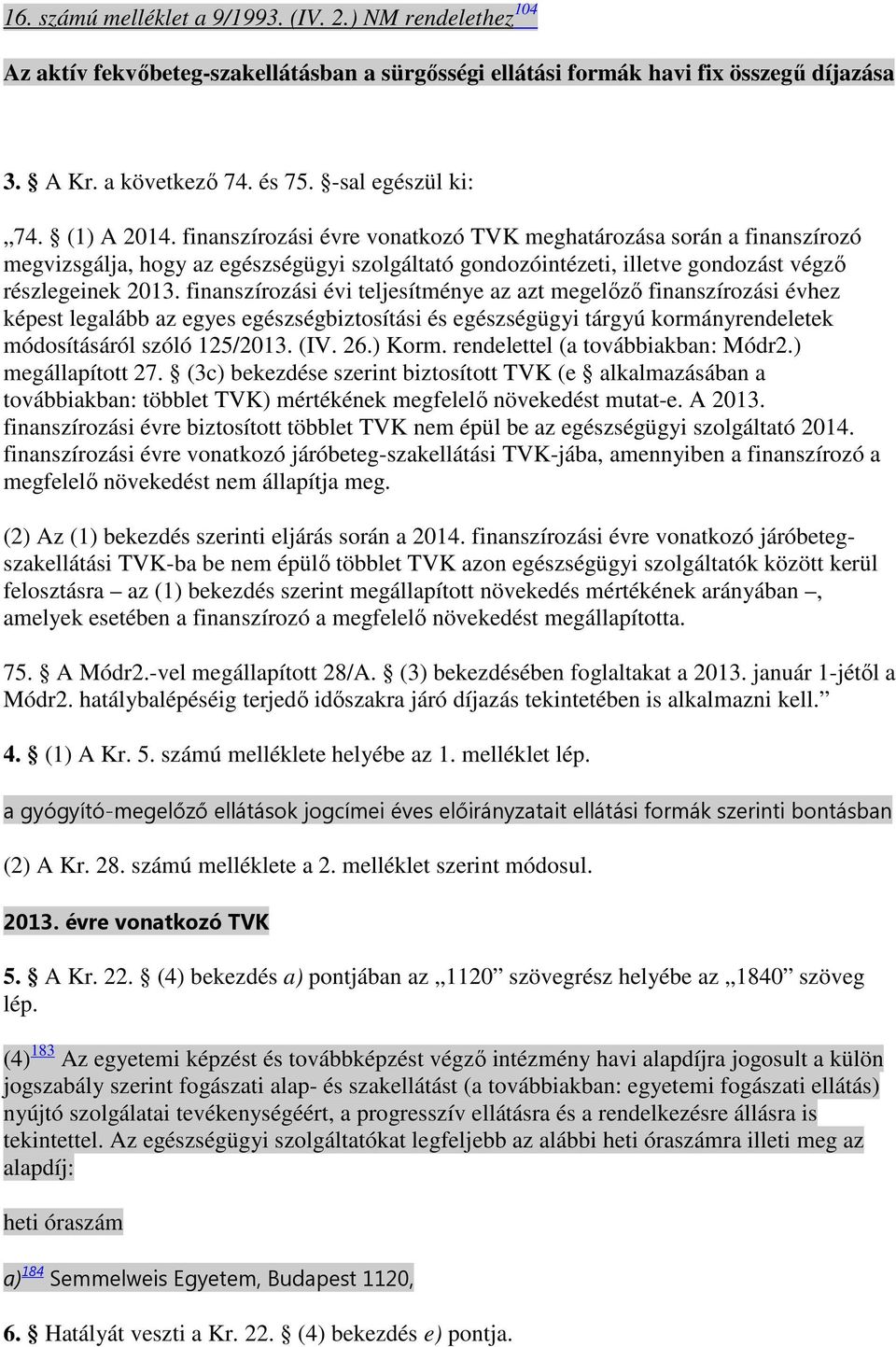 finanszírozási évi teljesítménye az azt megelızı finanszírozási évhez képest legalább az egyes egészségbiztosítási és egészségügyi tárgyú kormányrendeletek módosításáról szóló 125/2013. (IV. 26.