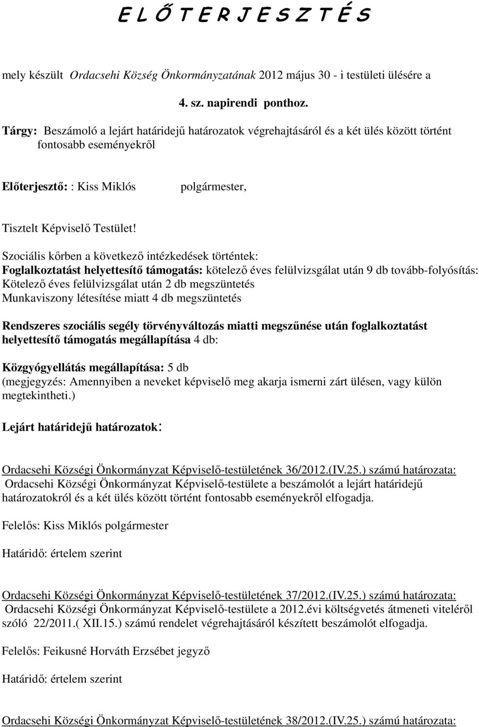 Szociális kőrben a következő intézkedések történtek: Foglalkoztatást helyettesítő támogatás: kötelező éves felülvizsgálat után 9 db tovább-folyósítás: Kötelező éves felülvizsgálat után 2 db