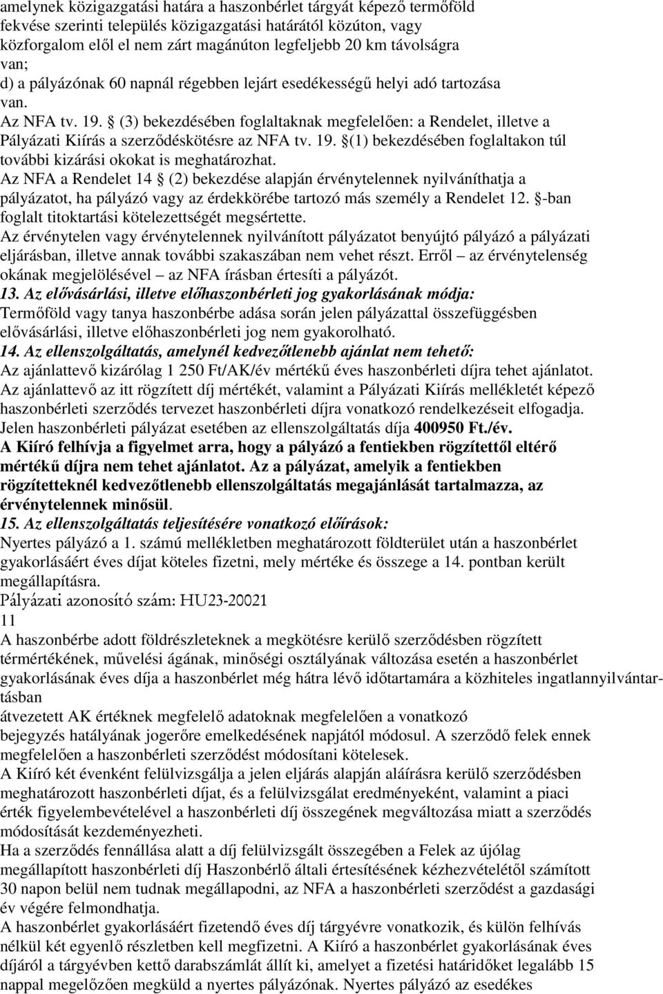 (3) bekezdésében foglaltaknak megfelelően: a Rendelet, illetve a Pályázati Kiírás a szerződéskötésre az NFA tv. 19. (1) bekezdésében foglaltakon túl további kizárási okokat is meghatározhat.