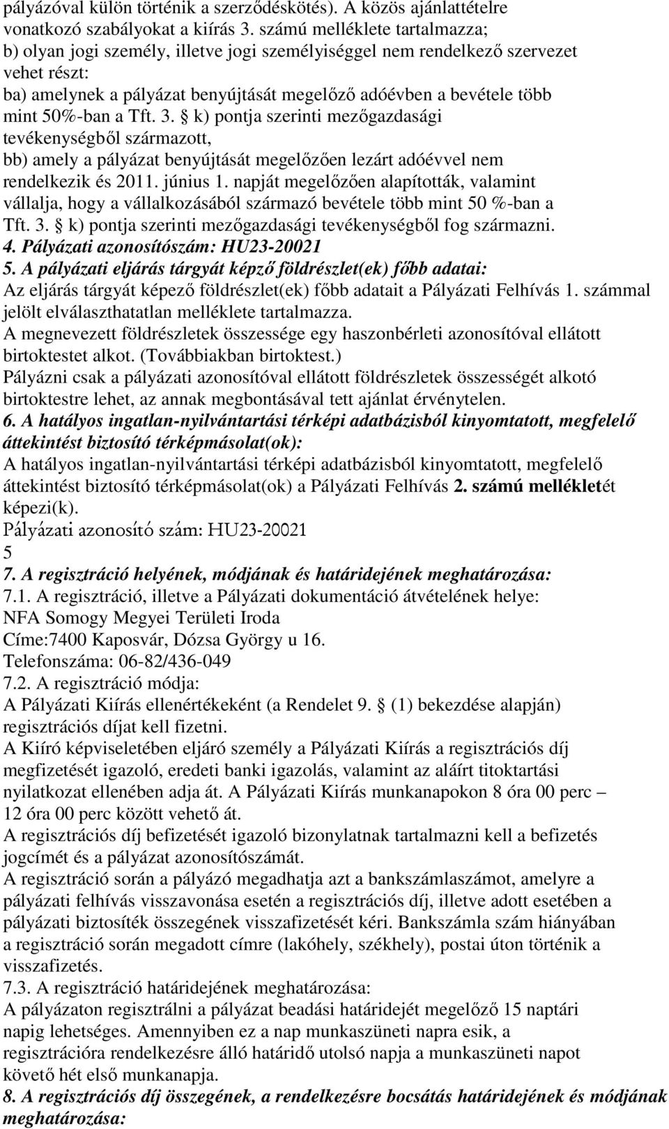 50%-ban a Tft. 3. k) pontja szerinti mezőgazdasági tevékenységből származott, bb) amely a pályázat benyújtását megelőzően lezárt adóévvel nem rendelkezik és 2011. június 1.