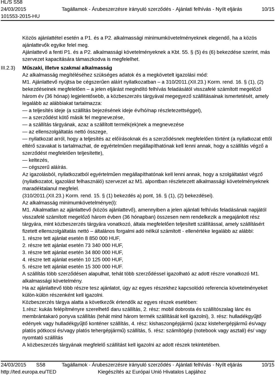 Műszaki, illetve szakmai alkalmasság Az alkalmasság megítéléséhez szükséges adatok és a megkövetelt igazolási mód: M1. Ajánlattevő nyújtsa be cégszerűen aláírt nyilatkozatban a 310/2011.(XII.23.