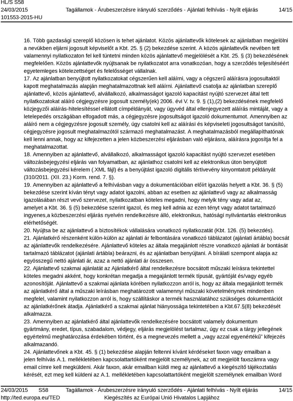 Közös ajánlattevők nyújtsanak be nyilatkozatot arra vonatkozóan, hogy a szerződés teljesítéséért egyetemleges kötelezettséget és felelősséget vállalnak. 17.