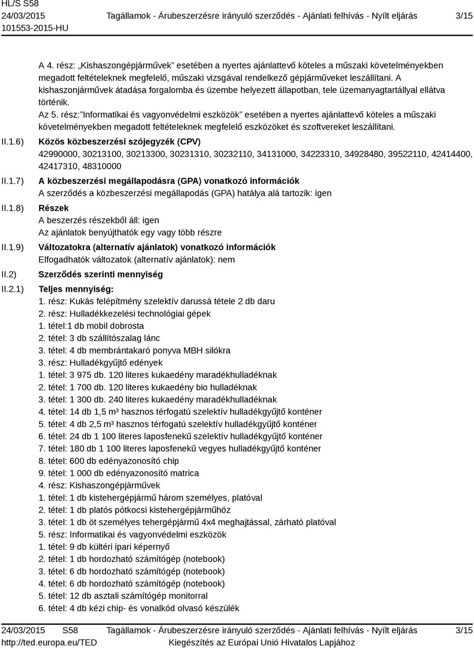 A kishaszonjárművek átadása forgalomba és üzembe helyezett állapotban, tele üzemanyagtartállyal ellátva történik. Az 5.