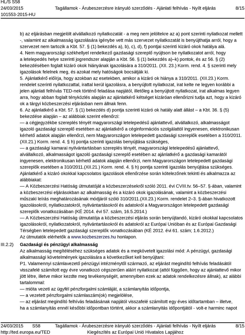 is benyújthatja arról, hogy a szervezet nem tartozik a Kbt. 57. (1) bekezdés a), b), c), d), f) pontjai szerinti kizáró okok hatálya alá. 4.