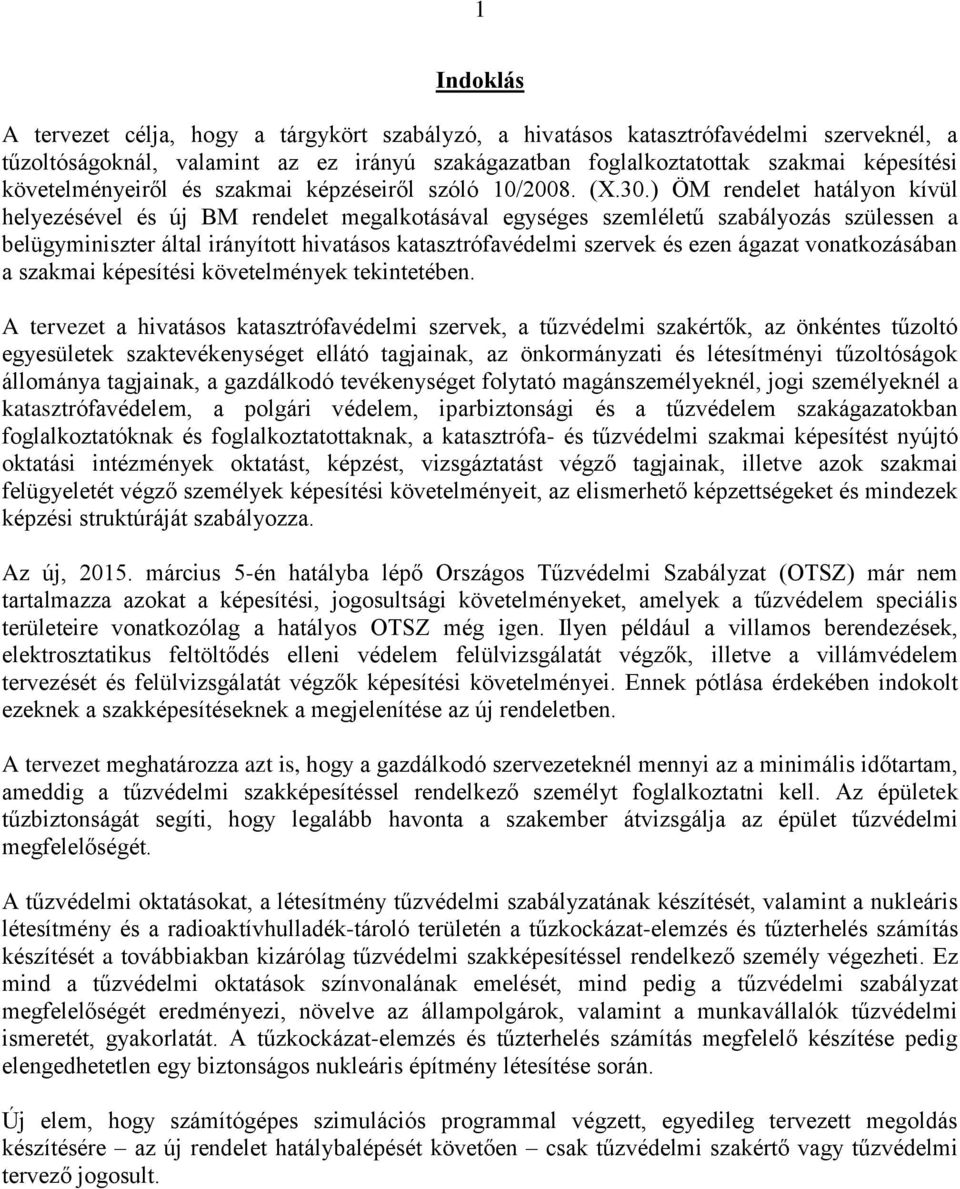 ) ÖM rendelet hatályon kívül helyezésével és új BM rendelet megalkotásával egységes szemléletű szabályozás szülessen a belügyminiszter által irányított hivatásos katasztrófavédelmi szervek és ezen