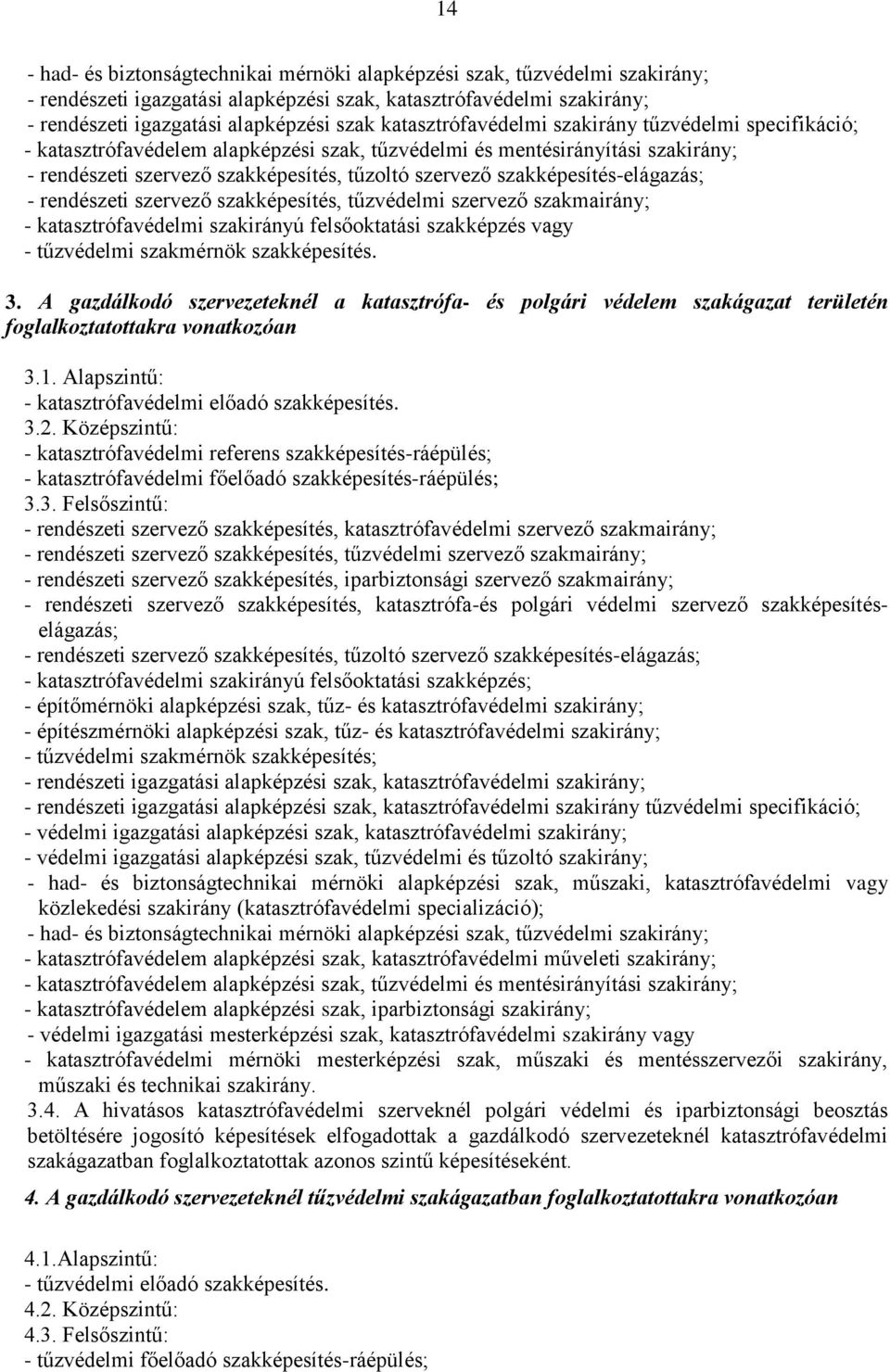 szakképesítés-elágazás; - rendészeti szervező szakképesítés, tűzvédelmi szervező szakmairány; - katasztrófavédelmi szakirányú felsőoktatási szakképzés vagy - tűzvédelmi szakmérnök szakképesítés. 3.