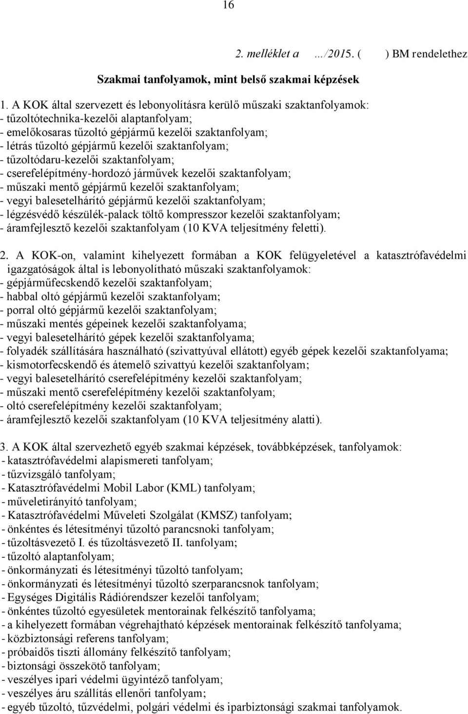 kezelői szaktanfolyam; - tűzoltódaru-kezelői szaktanfolyam; - cserefelépítmény-hordozó járművek kezelői szaktanfolyam; - műszaki mentő gépjármű kezelői szaktanfolyam; - vegyi balesetelhárító gépjármű