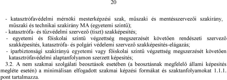 szakképesítés-elágazás; - iparbiztonsági szakirányú egyetemi vagy főiskolai szintű végzettség megszerzését követően katasztrófavédelmi alaptanfolyamon szerzett képesítés; 3.2.