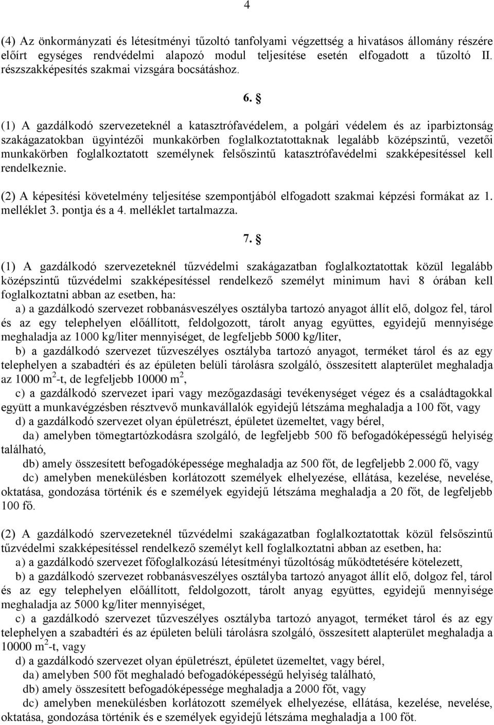 (1) A gazdálkodó szervezeteknél a katasztrófavédelem, a polgári védelem és az iparbiztonság szakágazatokban ügyintézői munkakörben foglalkoztatottaknak legalább középszintű, vezetői munkakörben