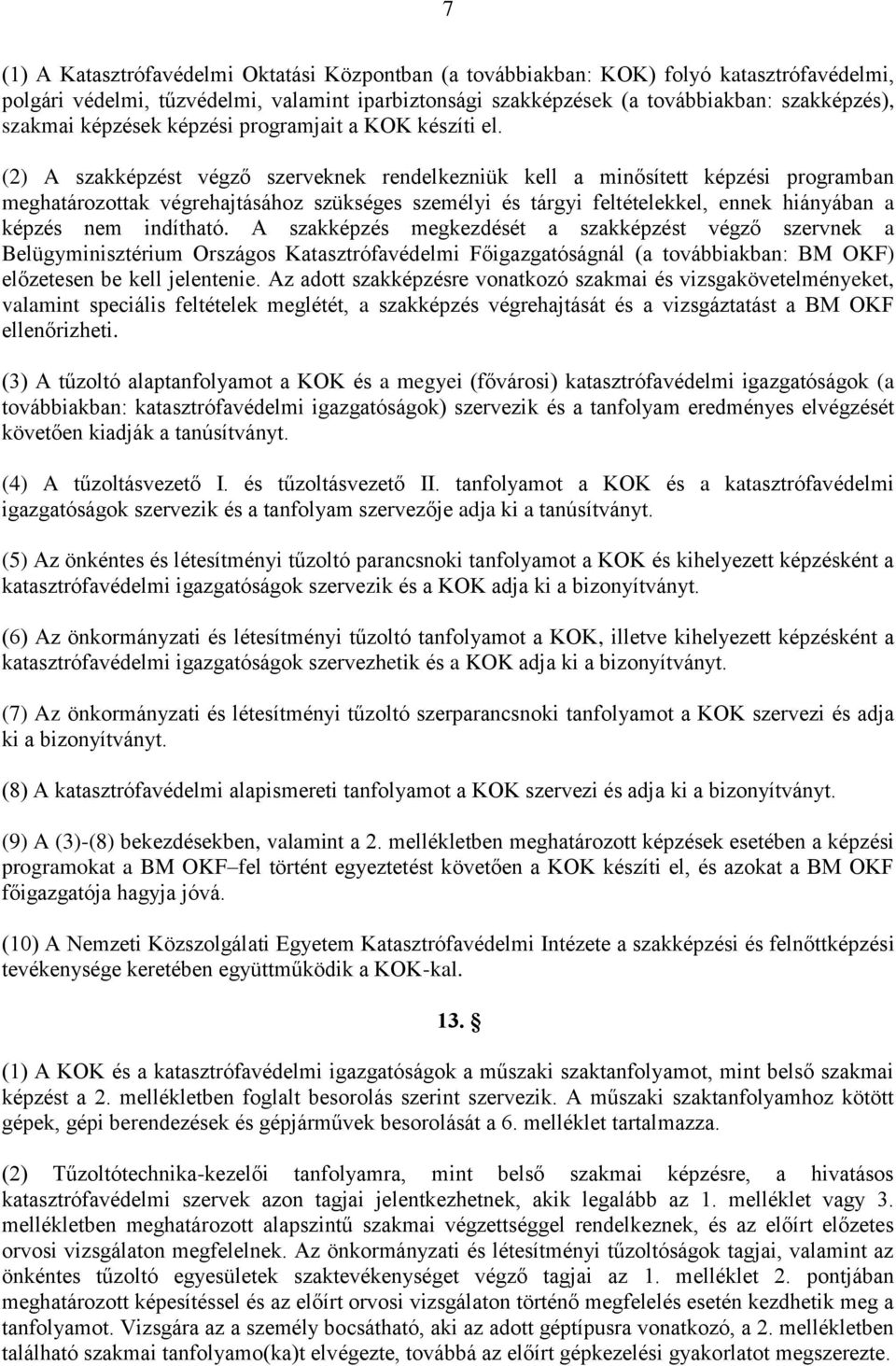 (2) A szakképzést végző szerveknek rendelkezniük kell a minősített képzési programban meghatározottak végrehajtásához szükséges személyi és tárgyi feltételekkel, ennek hiányában a képzés nem