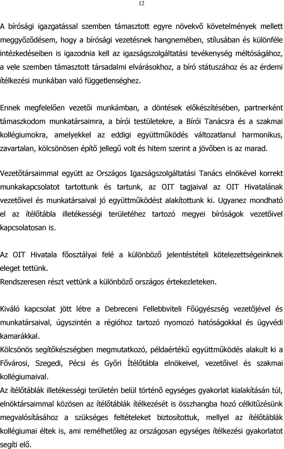 Ennek megfelelően vezetői munkámban, a döntések előkészítésében, partnerként támaszkodom munkatársaimra, a bírói testületekre, a Bírói Tanácsra és a szakmai kollégiumokra, amelyekkel az eddigi